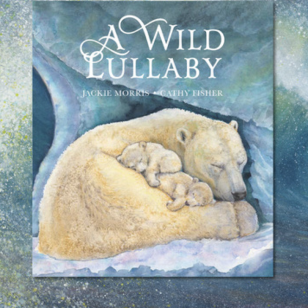 A Wild Lullaby Signed Edition - Jackie Morris and Cathy Fisher (Pre Order)